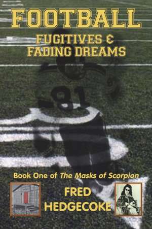 Football, Fugitives and Fading Dreams de Fred Hedgecoke