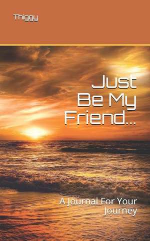 Just Be My Friend...: A Journal for Your Journey de Thiggy