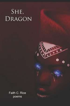 She, Dragon: Poems de Faith C. Rice