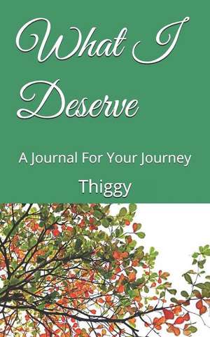 What I Deserve: A Journal for Your Journey de Thiggy