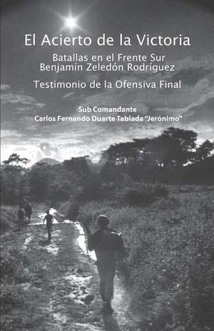 El Acierto de la Victoria: Batallas En El Frente Sur Benjam de Carlos Fernando Duarte Tablada