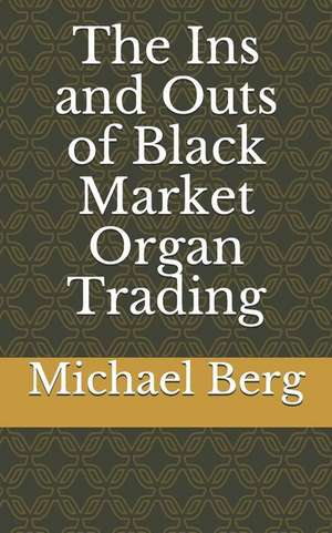 The Ins and Outs of Black Market Organ Trading de Michael Christian Berg