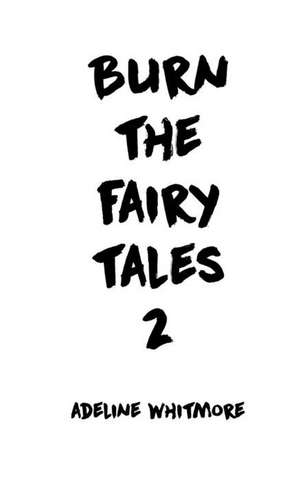 Burn the Fairy Tales 2 de Adeline Whitmore