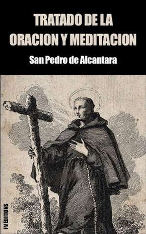 Tratado de la Oracion Y Meditacion de San Pedro De Alcantara