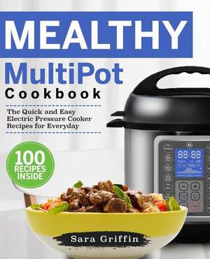 Mealthy Multipot Cookbook: The Quick and Easy Electric Pressure Cooker Recipes for Everyday de Sara Griffin