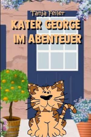 Kater George Im Abenteuer: Gedichte Und Geschichten F de Tanja Feiler F.