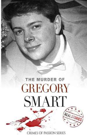 The Murder of Gregory Smart: Crimes of Passion Series (Book 10) de Real Stories