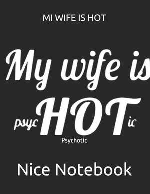 Mi Wife Is Hot: Psychotic de Nice Notebook