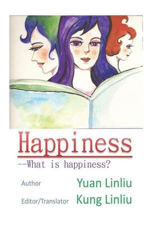 Happiness: -What Is Happiness? de Yuan Linliu