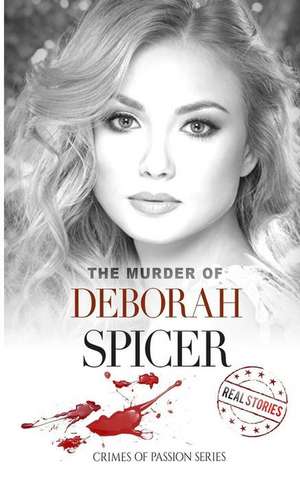 The Murder of Deborah Spicer: Crimes of Passion Series (Book 11) de Real Stories