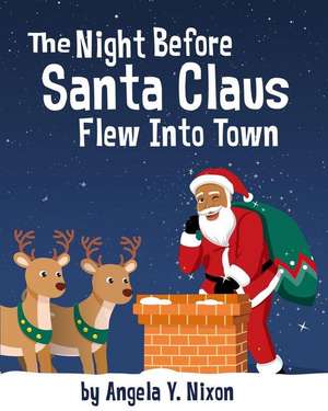 The Night Before Santa Claus Flew Into Town de Angela Y. Nixon