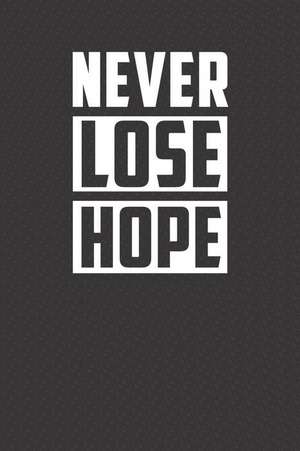 Never Lose Hope: Motivational Journal 110 Pages, Lined, 6 X 9 de Daily Notebooks