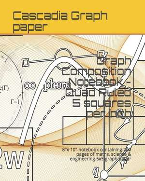 Graph Composition Notebook - Quad Ruled 5 Squares Per Inch: 8x 10 Notebook Containing 200 Pages of Maths, Science & Engineering 5x5 Graph Paper de Cascadia Graph Paper