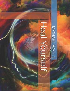 Heal Yourself de Michael Walls