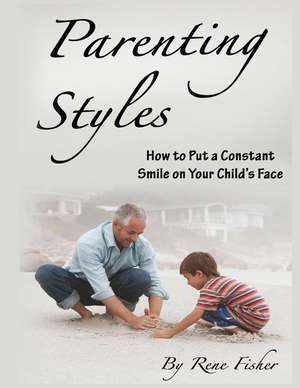 Parenting Styles: How to Put a Constant Smile on Your Child de Rene Fisher