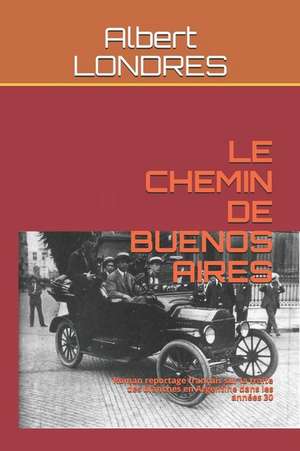 Le Chemin de Buenos Aires: Roman Reportage Fran de Albert Londres