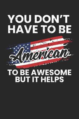 You Don't Have To Be American To Be Awesome But It Helps: Blank Lined Notebook Journal For Kids V2 de Adley Mitchell