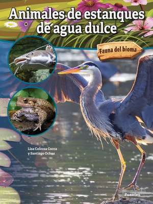 Animales de Estanques de Agua Dulce: Freshwater Pond Animals de Lisa Colozza Cocca