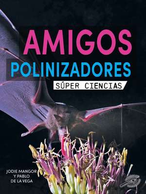 Amigos Polinizadores: Pollination Pals de Jodie Mangor