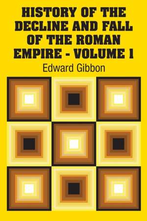 History of the Decline and Fall of the Roman Empire - Volume 1 de Edward Gibbon