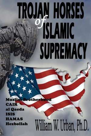 Trojan Horses of Islamic Supremacy de William W. Urban