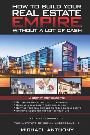 How To Build Your Real Estate Empire: Without A Lot Of Cash de Michael Anthony