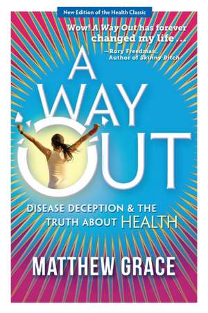 A Way Out - Disease Deception and the Truth about Health de Matthew Grace