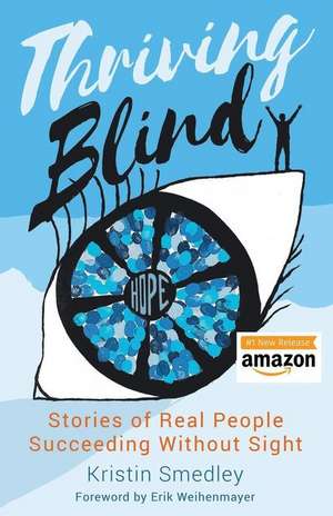 Thriving Blind: Stories of Real People Succeeding Without Sight de Kristin Smedley