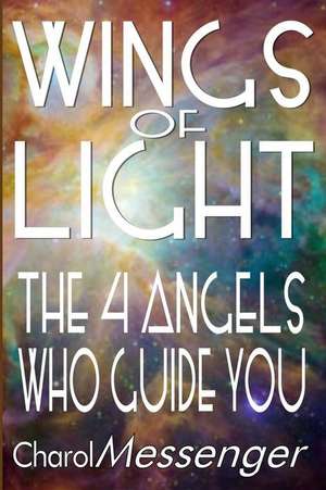 Wings of Light: The Four Angels Who Guide You de Charol Messenger