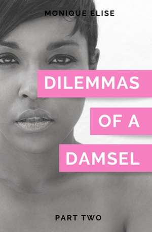 Dilemmas of a Damsel: Part II de Monique Elise