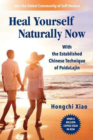 Heal Yourself Naturally Now: With the Established Chinese Technique of PaidaLajin de Hongchi Xiao