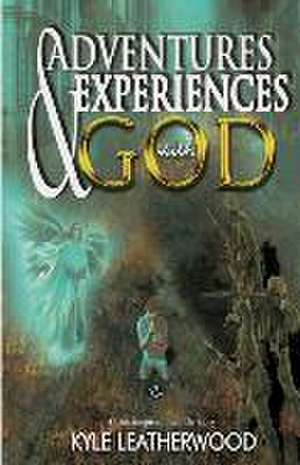 Adventures and Experiences with God: A true inspirational life story de Kyle Leatherwood