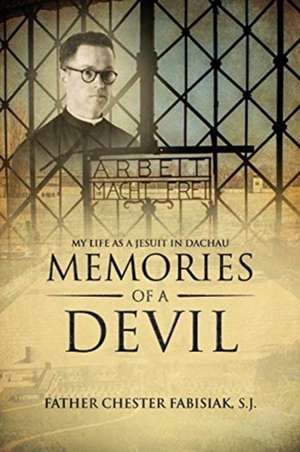 Memories of a Devil: My Life as a Jesuit in Dachau de Sj Chester Fabisiak