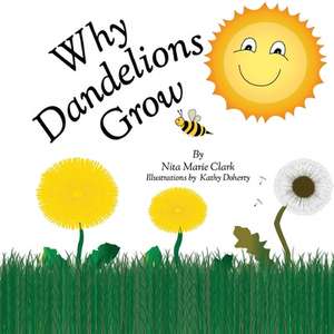 Why Dandelions Grow de Nita Marie Clark