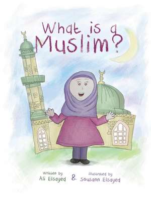 What is a Muslim? de Ali Elsayed