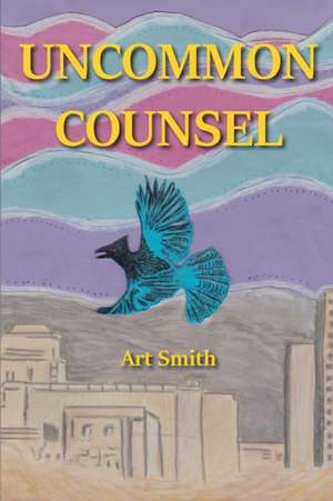 Uncommon Counsel de Art Smith