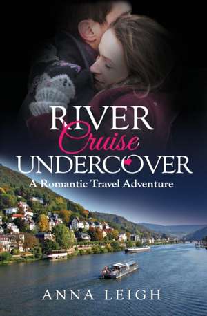 River Cruise Undercover: A Romantic Travel Adventure de Anna Leigh