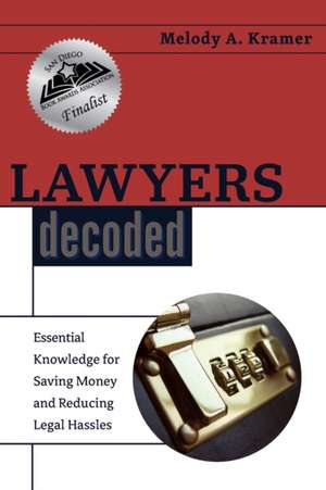 Lawyers Decoded: Essential Knowledge for Saving Money and Reducing Legal Hassles de Melody a. Kramer