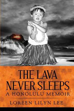 The Lava Never Sleeps de Loreen Lilyn Lee