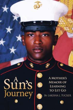 A Sun's Journey: A Mother's Memoirs of Learning to Let Go de Lakisha L. Tucker