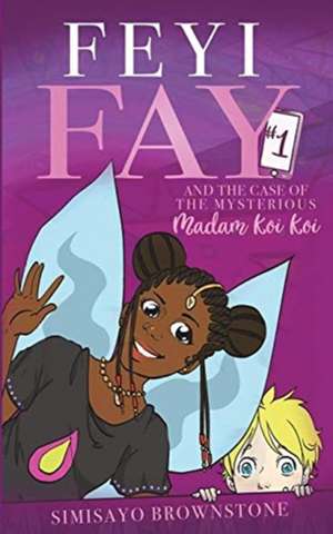 Feyi Fay and the Case of the Mysterious Madam Koi Koi de Simisayo Brownstone