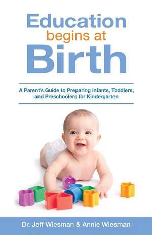 Education Begins at Birth: A Parent's Guide to Preparing Infants, Toddlers, and Preschoolers for Kindergarten de Annie Wiesman