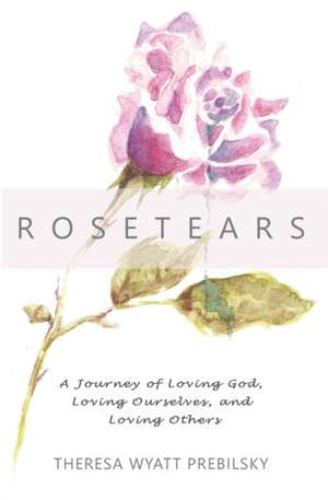 Rosetears de Theresa Wyatt Prebilsky
