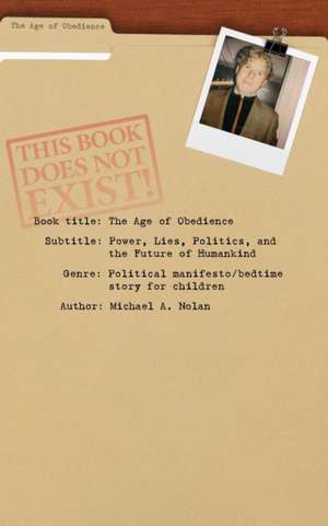 The Age of Obedience: Power, Lies, Politics, and the Future of Humankind de Michael A. Nolan