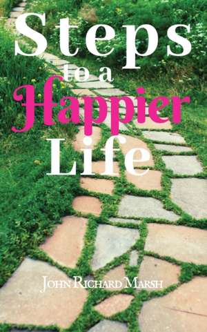 Steps To A Happier Life de John Richard Marsh