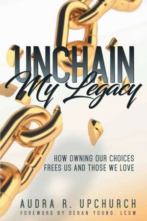 Unchain My Legacy de Audra R. Upchurch