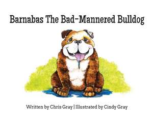 Barnabas The Bad-Mannered Bulldog de Chris Gray