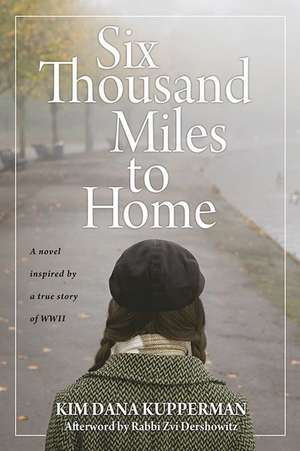 Six Thousand Miles to Home: A Novel Inspired by a True Story of World War II de Kim Dana Kupperman