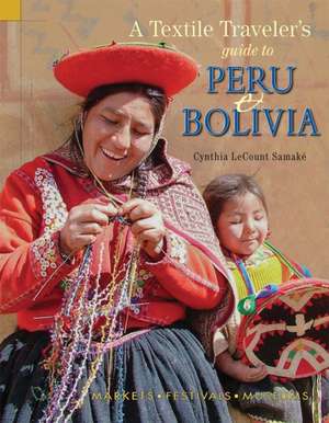 Textile Traveler's Guide to Peru & Bolivia de Cynthia Lecount Samaké