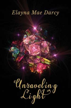 Unraveling Light de Elayna Mae Darcy